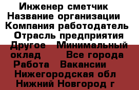 Инженер-сметчик › Название организации ­ Компания-работодатель › Отрасль предприятия ­ Другое › Минимальный оклад ­ 1 - Все города Работа » Вакансии   . Нижегородская обл.,Нижний Новгород г.